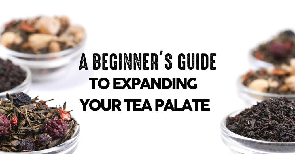 A Beginner's Guide To Expanding  Your Tea Palate